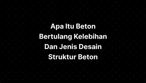 Apa Itu Beton Bertulang Kelebihan Dan Jenis Desain Struktur Beton