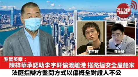 【黎智英案】陳梓華承認助李宇軒偷渡離港，搭路搵安全屋船家。法庭指辯方盤問方式以偏概全對證人不公。 Youtube