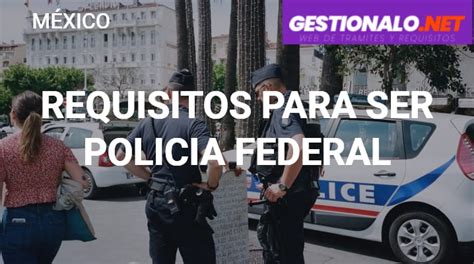 Requisitos Para Ser Polic A Federal Pasos Trabajo Y M S