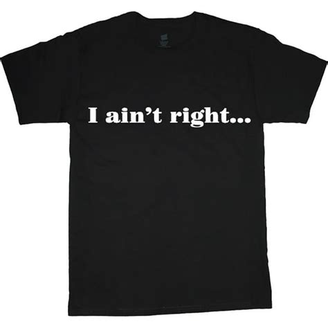 Decked Out Duds - Mens Big and Tall Clothing Graphic Tees I Ain't Right ...