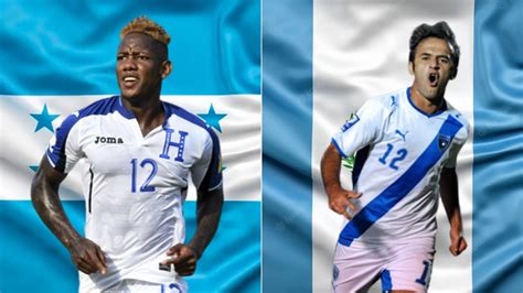 Honduras Vs Guatemala Hora Canal Y Dónde Ver En Vivo El Juego