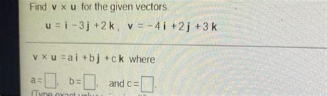 Solved Find V X U For The Given Vectors U 1 32 K V