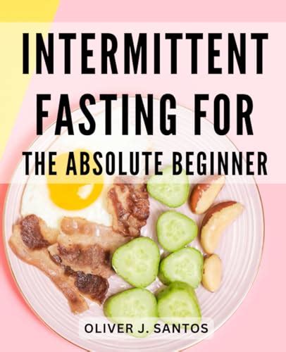 Intermittent Fasting For The Absolute Beginner The Complete Guide To