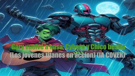 Gary Vuelve A Casa Cyborg Y Chico Bestia Los Jovenes Titanes En