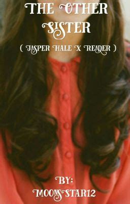 The Other Sister Jasper Hale X Reader Chapter 4 Wattpad