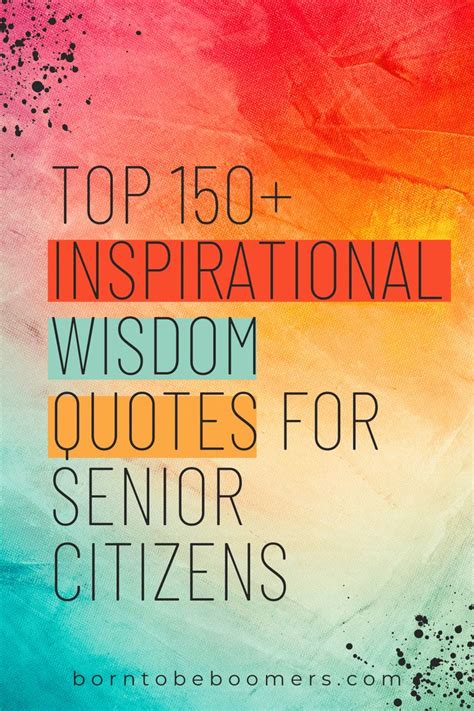 Top 150 Inspirational Wisdom Quotes For Senior Citizens Senior Quotes Old People Quotes