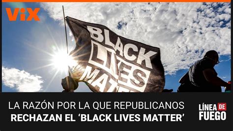 Black Lives Matter por qué republicanos rechazan el movimiento y qué