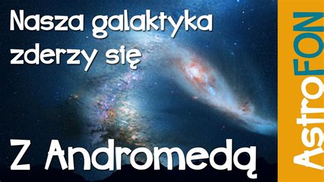 Nasza Galaktyka Zderzy Si Z Andromed Astrofon Cda