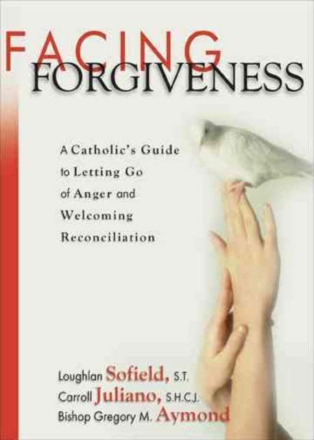 Facing Forgiveness A Catholic S Guide To Letting Go Of Anger And