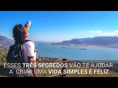 Tr S Segredos Para Uma Vida Simples E Feliz Ep Youtube