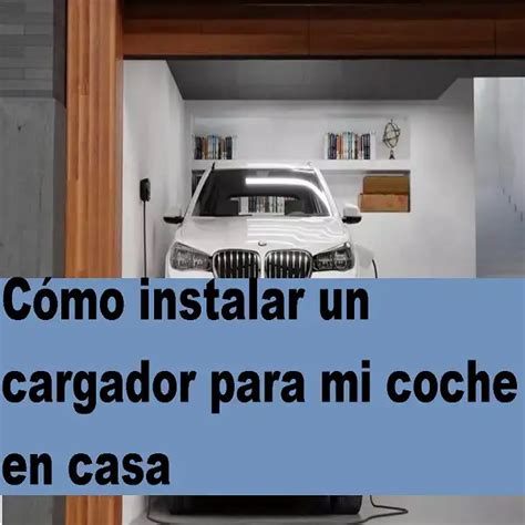 Instalar Un Cargador Para Mi Coche En Casa