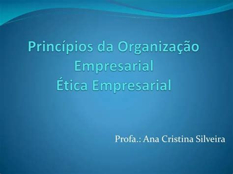 Ppt Princ Pios Da Organiza O Empresarial Tica Empresarial