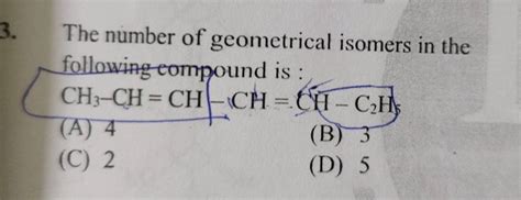 The Number Of Geometrical Isomers In The Following Eompound Is Filo