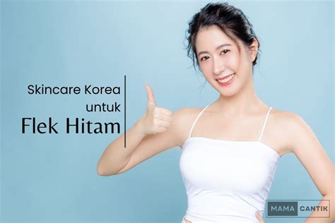 Rekomendasi Skincare Korea Untuk Flek Hitam Di Wajah