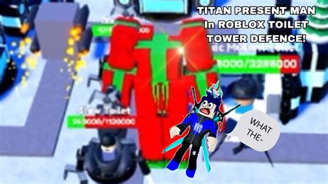 Godly Titan Present Man Is Disastrous In Roblox Toilet Tower Defence