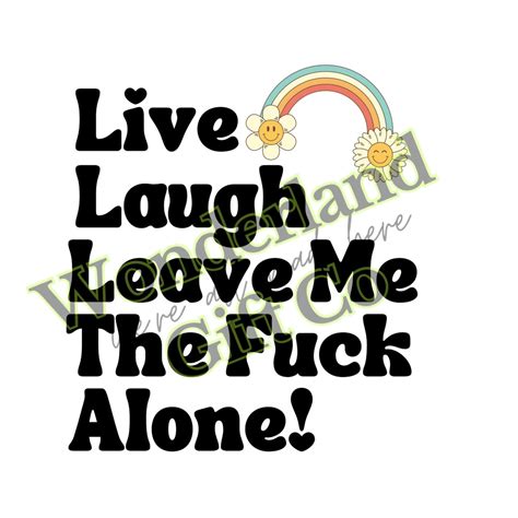 Live Laugh Leave Me The Fuck Alone PNG Funny T Shirt Design Etsy