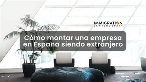 Cómo Montar Una Empresa En España Siendo Extranjero