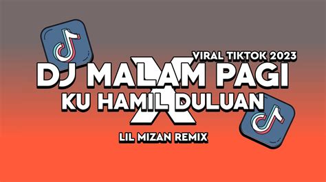 Dj Malam Pagi X Ku Hamil Duluan Viral Tiktok Lil Mizan Remix