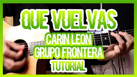 Carin Leon X Grupo Frontera Que Vuelvas Tutorial De Guitarra