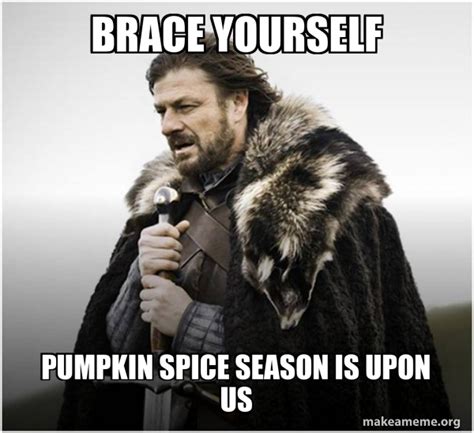 Brace Yourself Pumpkin Spice Season Is Upon Us Brace Yourself Game