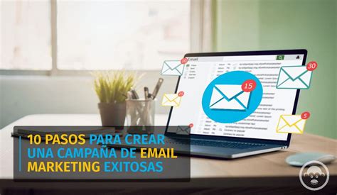 10 pasos para crear una campaña de Email Marketing exitosa