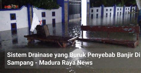 Sistem Drainase Yang Buruk Penyebab Banjir Di Sampang Madura Raya News