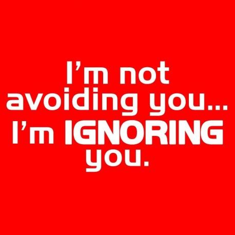 I M Not Avoiding You I M Ignoring You