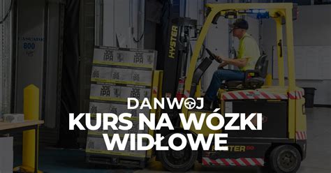 Kurs na wózki widłowe i wszystko co musisz wiedzieć DANWOJ