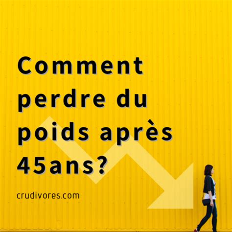 Comment perdre du poids après 45 ans Crudivores