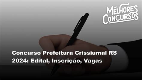 Concurso Prefeitura Crissiumal Rs 2024 Edital Inscrição Vagas