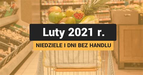 Niedziele I Dni Bez Handlu W Lutym 2021 R Kiedy Zrobimy Zakupy