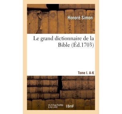 Le Grand Dictionnaire De La Bibles Tome I A K Ou Explication