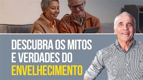 Desvendando Mitos E Verdades Sobre O Envelhecimento Youtube