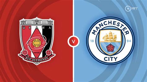 Urawa Red Diamonds Vs Manchester City Prediction And Betting Tips