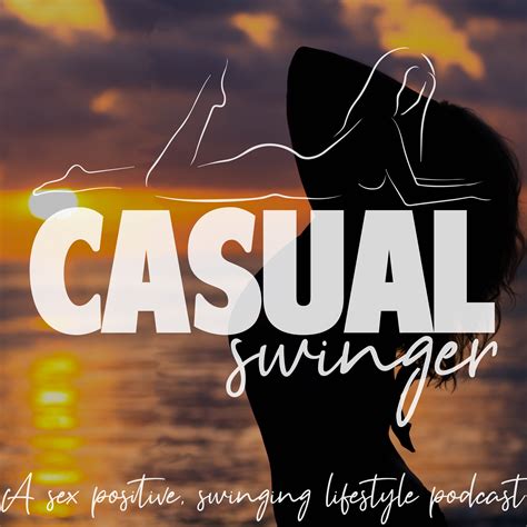 Casual Swinger A Sex Positive Swinging Lifestyle Podcast