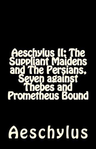 Aeschylus Ii The Suppliant Maidens And The Persians Seven Against