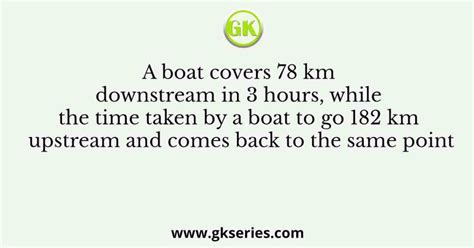 A Boat Covers 78 Km Downstream In 3 Hours While The Time Taken By A