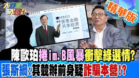 【大新聞大爆卦】陳歐珀捲imb風暴衝擊綠選情張斯綱其競辦前身疑詐騙本營 精華版2 20230519hotnewstalk