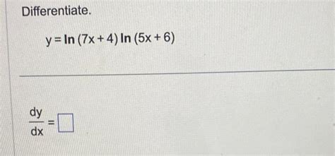 Solved Differentiate Y Ln 7x 4 Ln 5x 6 Dxdy