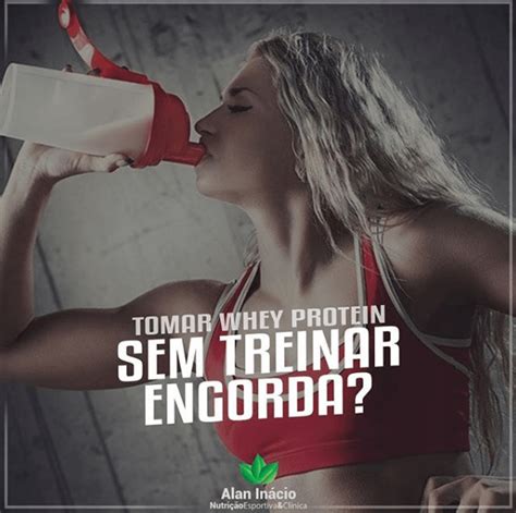 Tomar Whey Protein Sem Treinar Engorda Alan Inácio Nutricionista