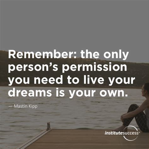 Remember The Only Persons Permission You Need To Live Your Dreams Is