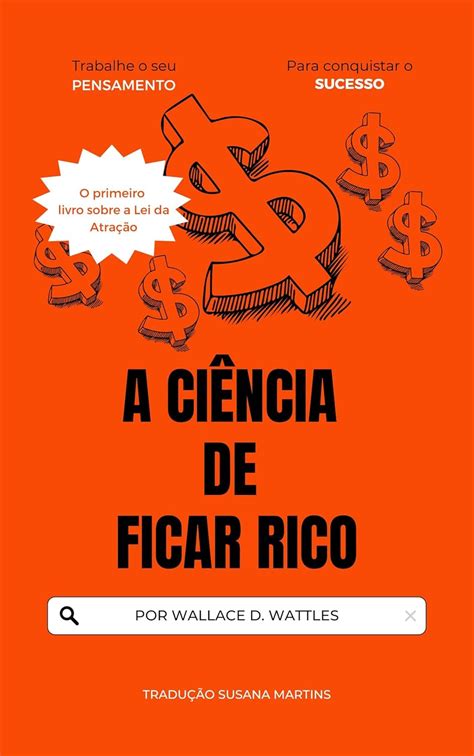 A ciência de ficar rico eBook D Wattles Wallace Martins Susana