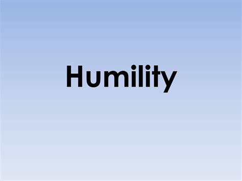 Humility Humility Humble Low Lying To Make Low” Humility Is The