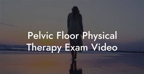 Pelvic Floor Physical Therapy Exam Video Glutes Core And Pelvic Floor