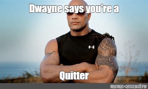 Meme: "Dwayne says you're a Quitter" - All Templates - Meme-arsenal.com