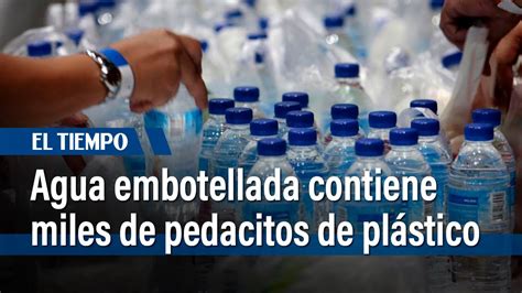 El Agua Embotellada Contiene Cientos De Miles De Pedacitos De Pl Stico