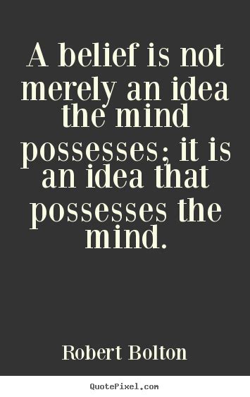 Quotes about inspirational - A belief is not merely an idea the mind ...