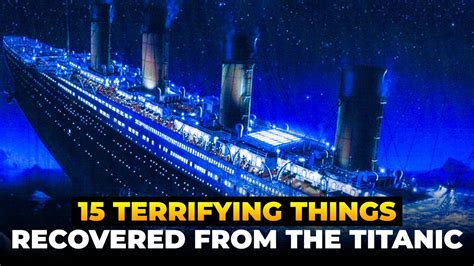 15 Terrifying Things Recovered From The Titanic Youtube