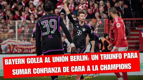 Bayern Golea Al Uni N Berlin Un Triunfo Para Sumar Confianza De Cara A