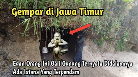 Gempar Di Jatim Edan Orang Ini Gali Gunung Ternyata Didalamnya Ada